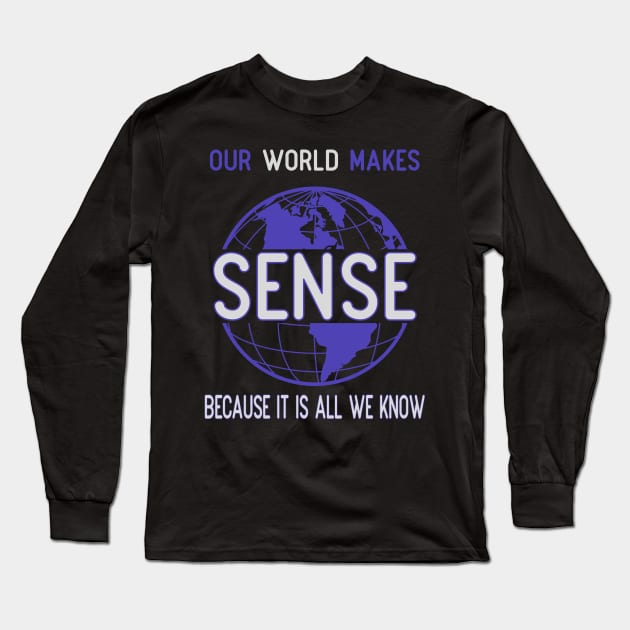 Our world makes sense because it is all we know Long Sleeve T-Shirt by OnuM2018